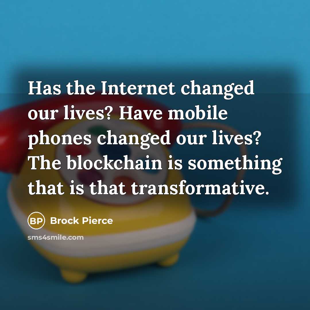 “Has the Internet changed our lives? Have mobile phones changed our lives? The blockchain is something that is that transformative.” quote by Brock Pierce