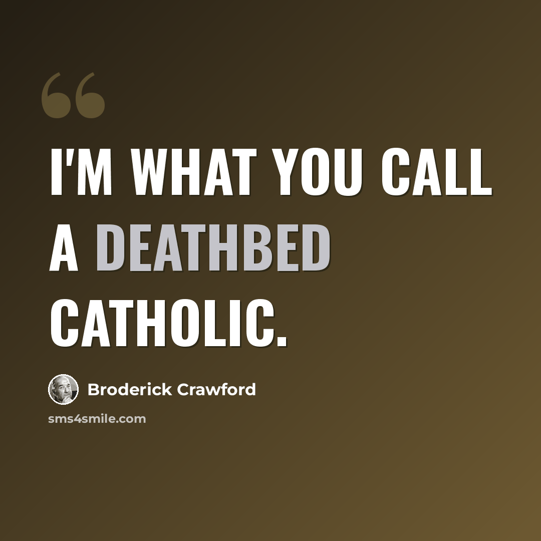 “I'm what you call a deathbed Catholic.” quote by Broderick Crawford