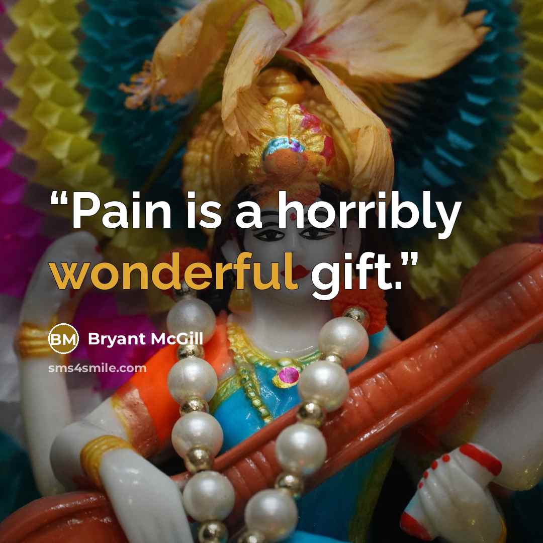 “Pain is a horribly wonderful gift.” quote by Bryant McGill