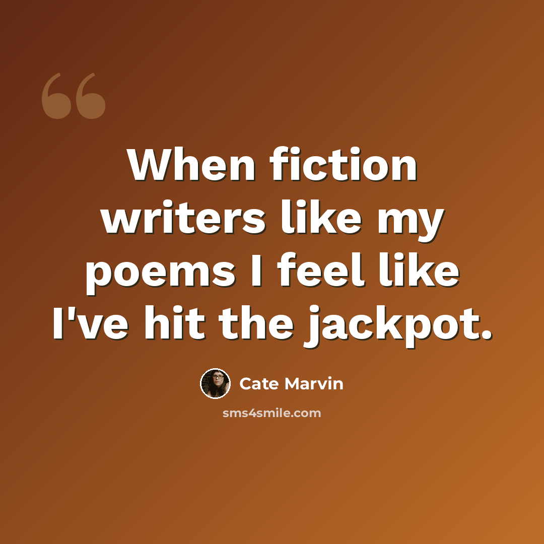 “When fiction writers like my poems I feel like I've hit the jackpot.” quote by Cate Marvin