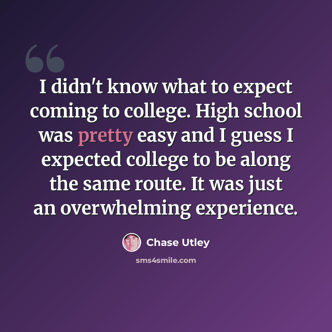 “I didn't know what to expect coming to college. High school was pretty easy and I guess I expected college to be along the same route. It was just an overwhelming experience.” quote by Chase Utley
