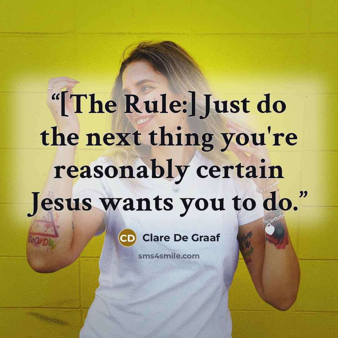 “[The Rule:] Just do the next thing you're reasonably certain Jesus wants you to do.” quote by Clare De Graaf