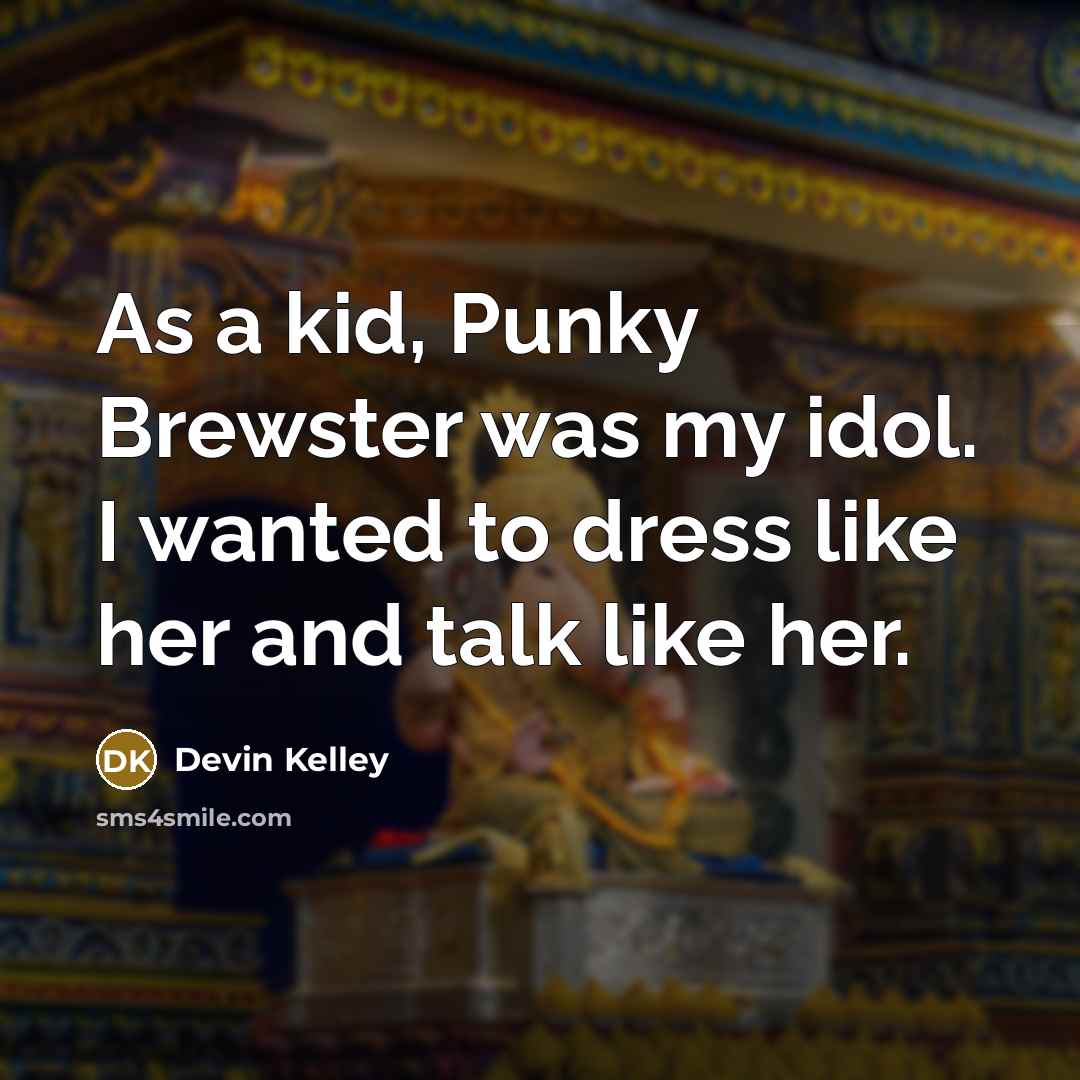 “As a kid, Punky Brewster was my idol. I wanted to dress like her and talk like her.” quote by Devin Kelley