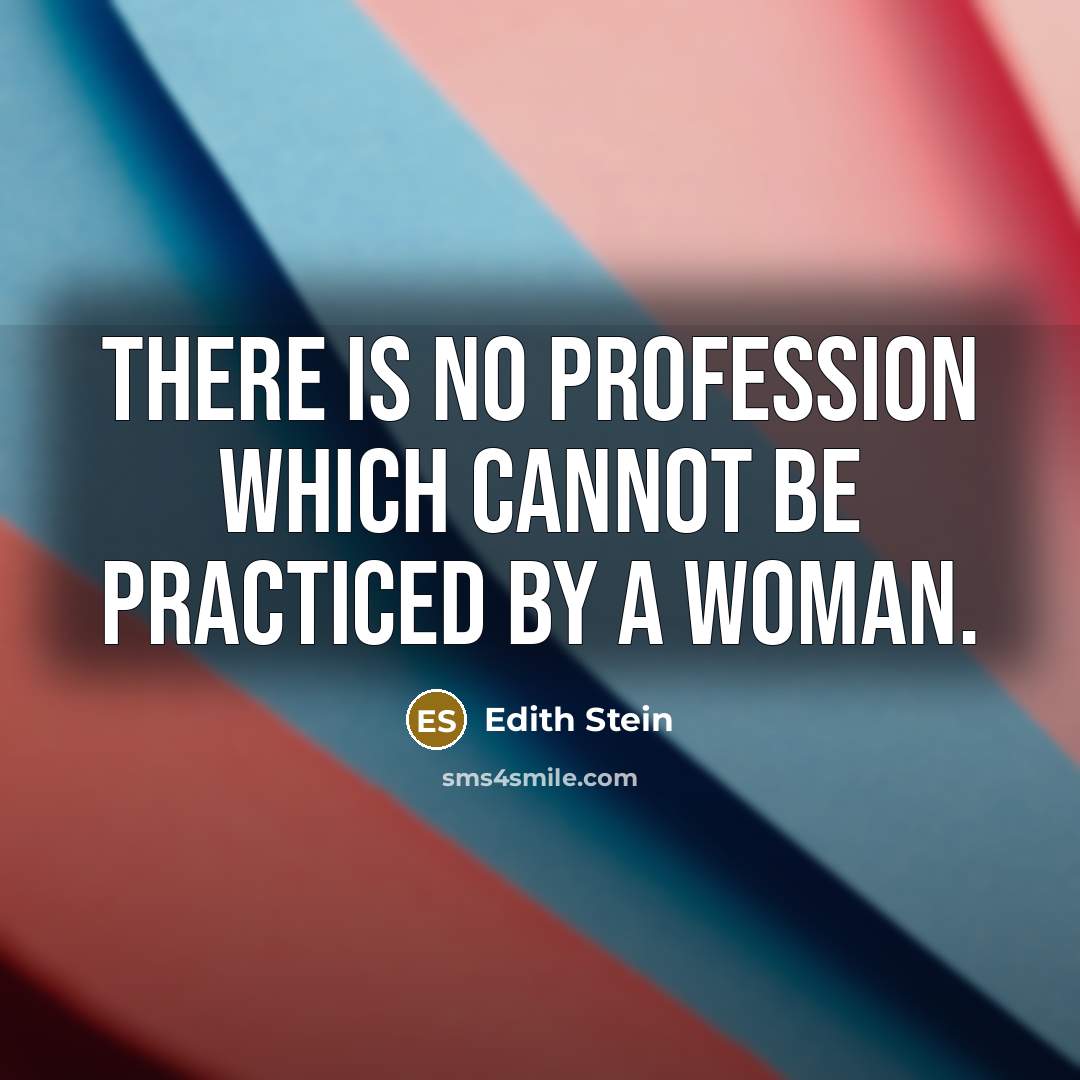 “There is no profession which cannot be practiced by a woman.” quote by Edith Stein
