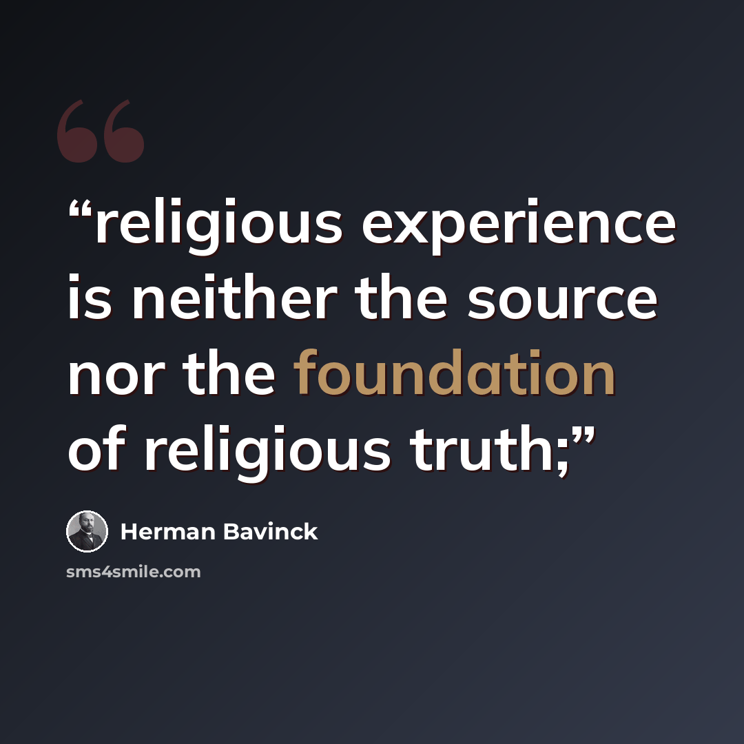 “religious experience is neither the source nor the foundation of religious truth;” quote by Herman Bavinck