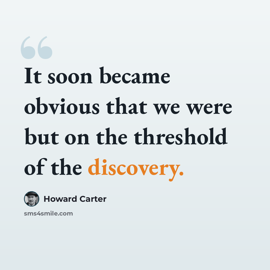 “It soon became obvious that we were but on the threshold of the discovery.” quote by Howard Carter