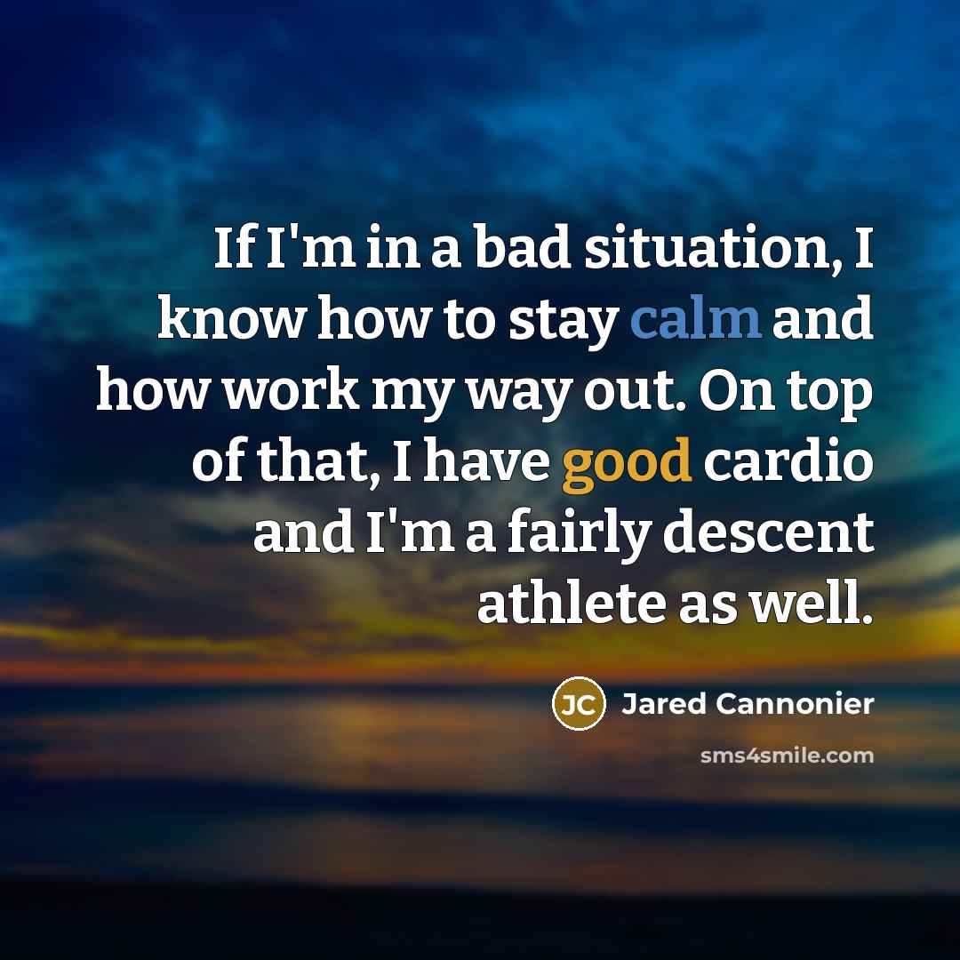 “If I'm in a bad situation, I know how to stay calm and how work my way out. On top of that, I have good cardio and I'm a fairly descent athlete as well.” quote by Jared Cannonier