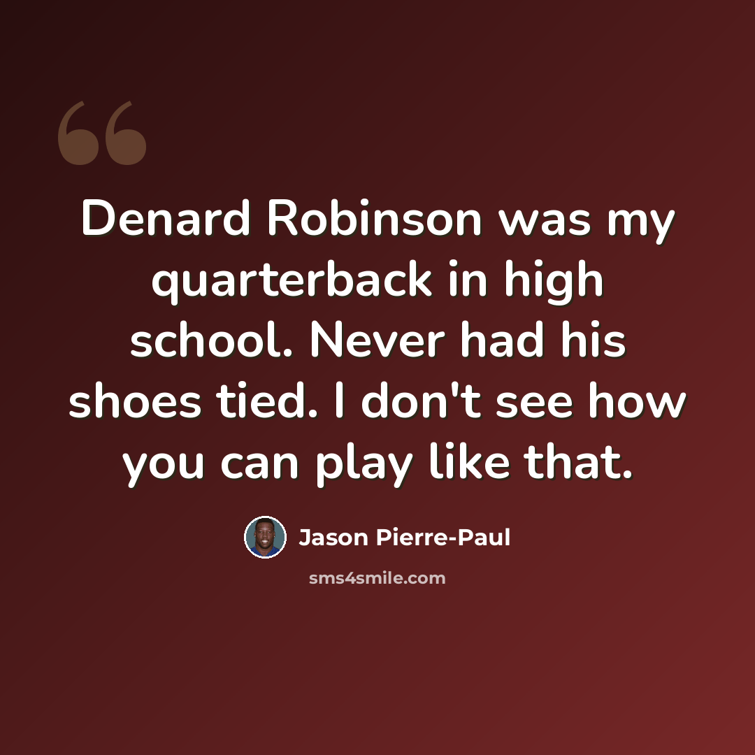 “Denard Robinson was my quarterback in high school. Never had his shoes tied. I don't see how you can play like that.” quote by Jason Pierre-Paul