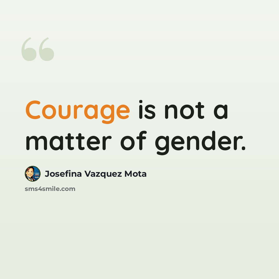 “Courage is not a matter of gender.” quote by Josefina Vazquez Mota