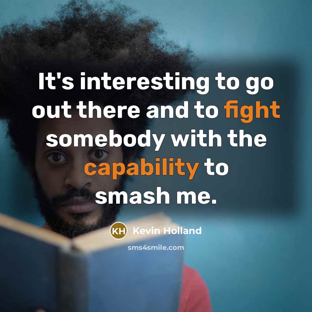 “It's interesting to go out there and to fight somebody with the capability to smash me.” quote by Kevin Holland