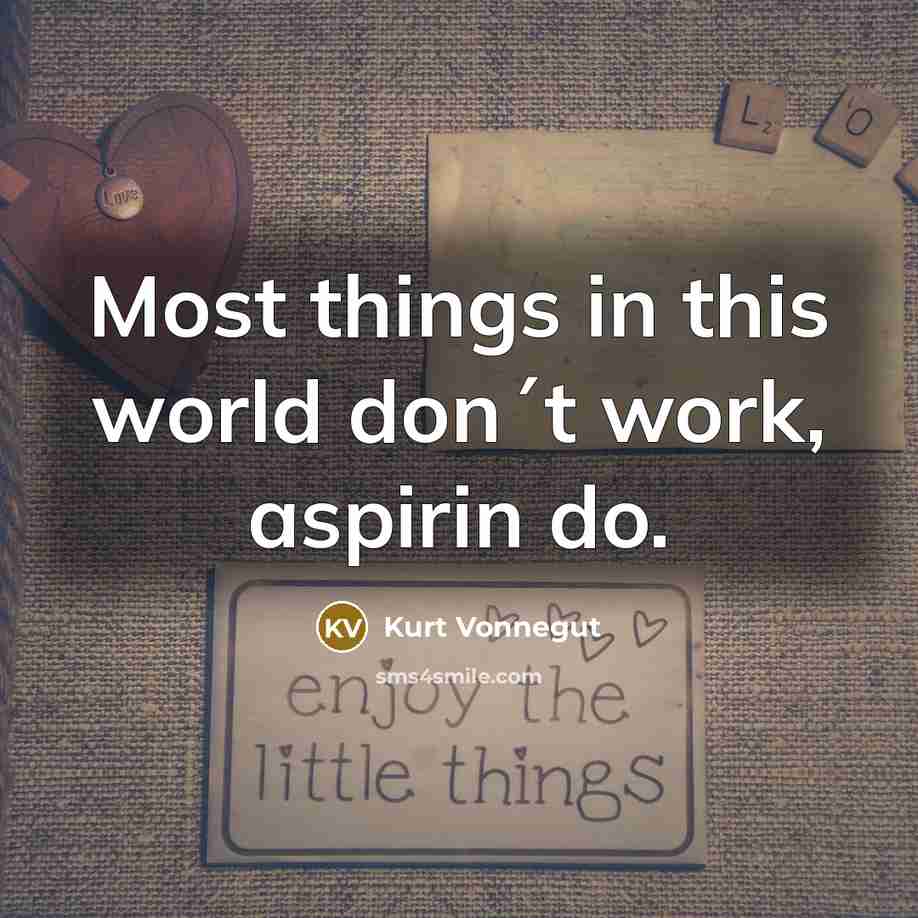 “Most things in this world don´t work, aspirin do.” quote by Kurt Vonnegut