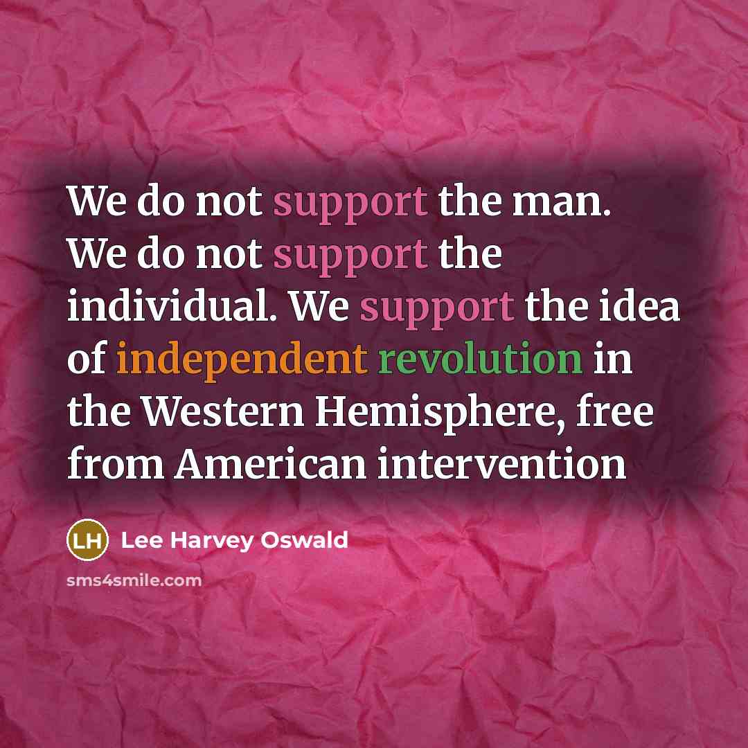 “We do not support the man. We do not support the individual. We support the idea of independent revolution in the Western Hemisphere, free from American intervention” quote by Lee Harvey Oswald