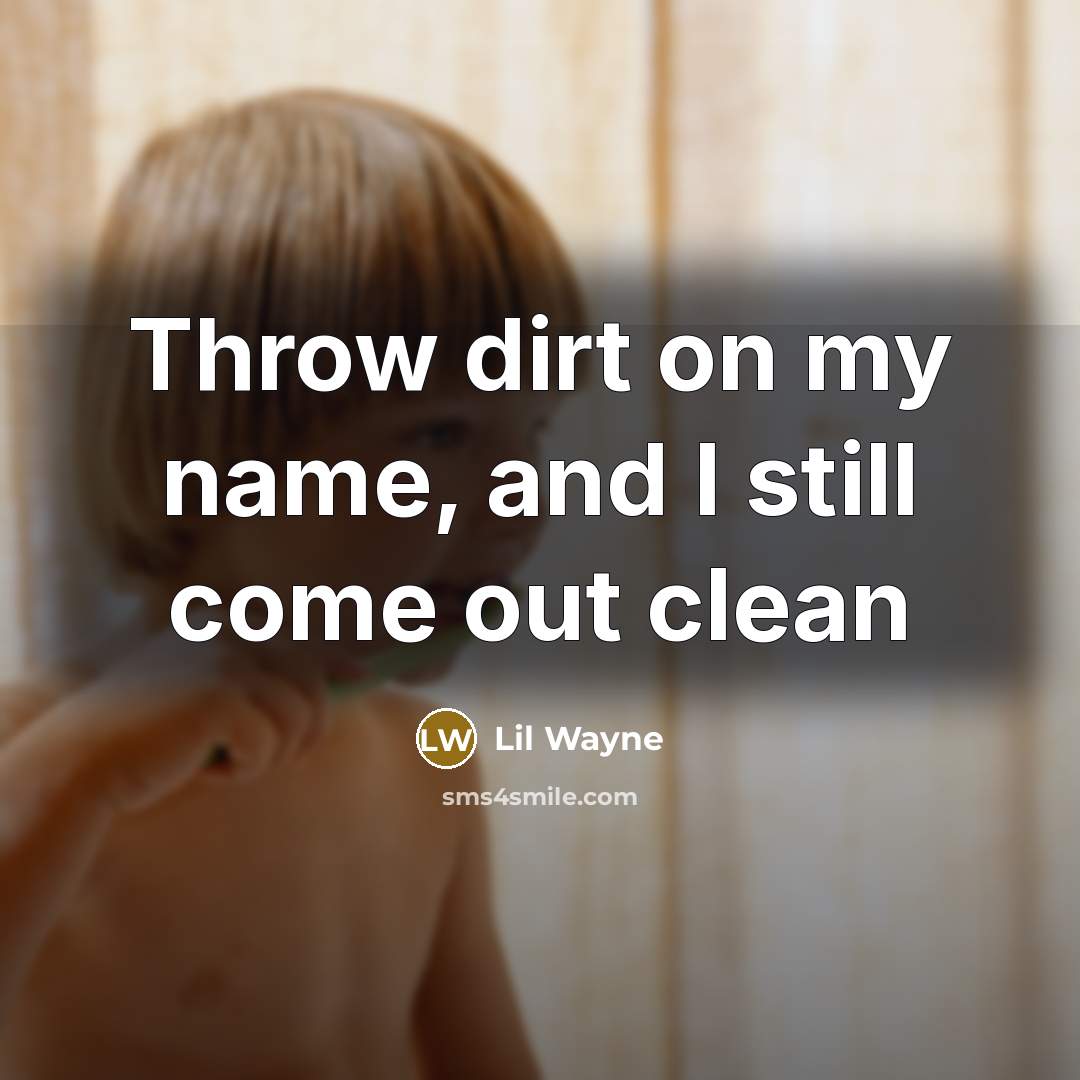 “Throw dirt on my name, and I still come out clean” quote by Lil Wayne
