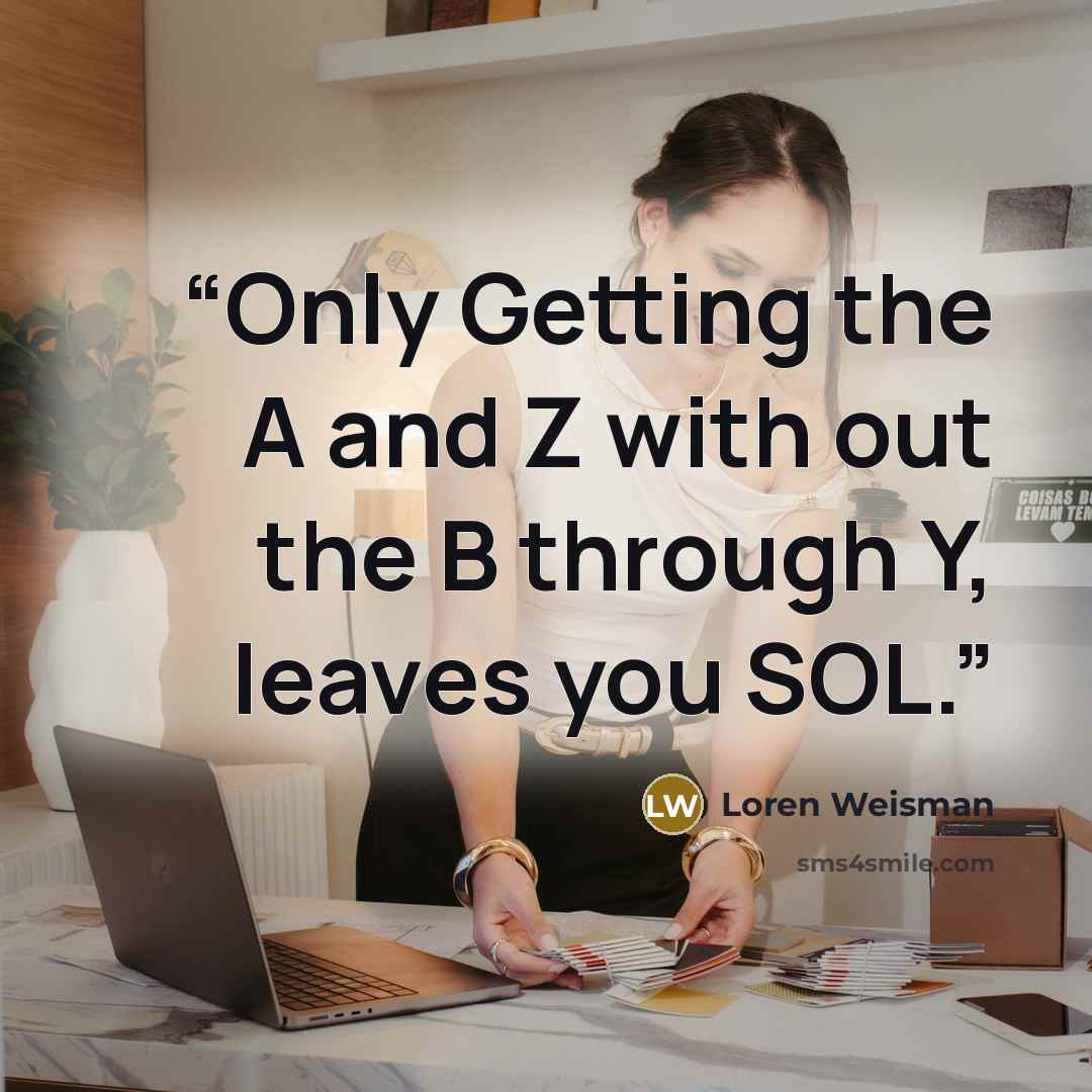“Only Getting the A and Z with out the B through Y, leaves you SOL.” quote by Loren Weisman