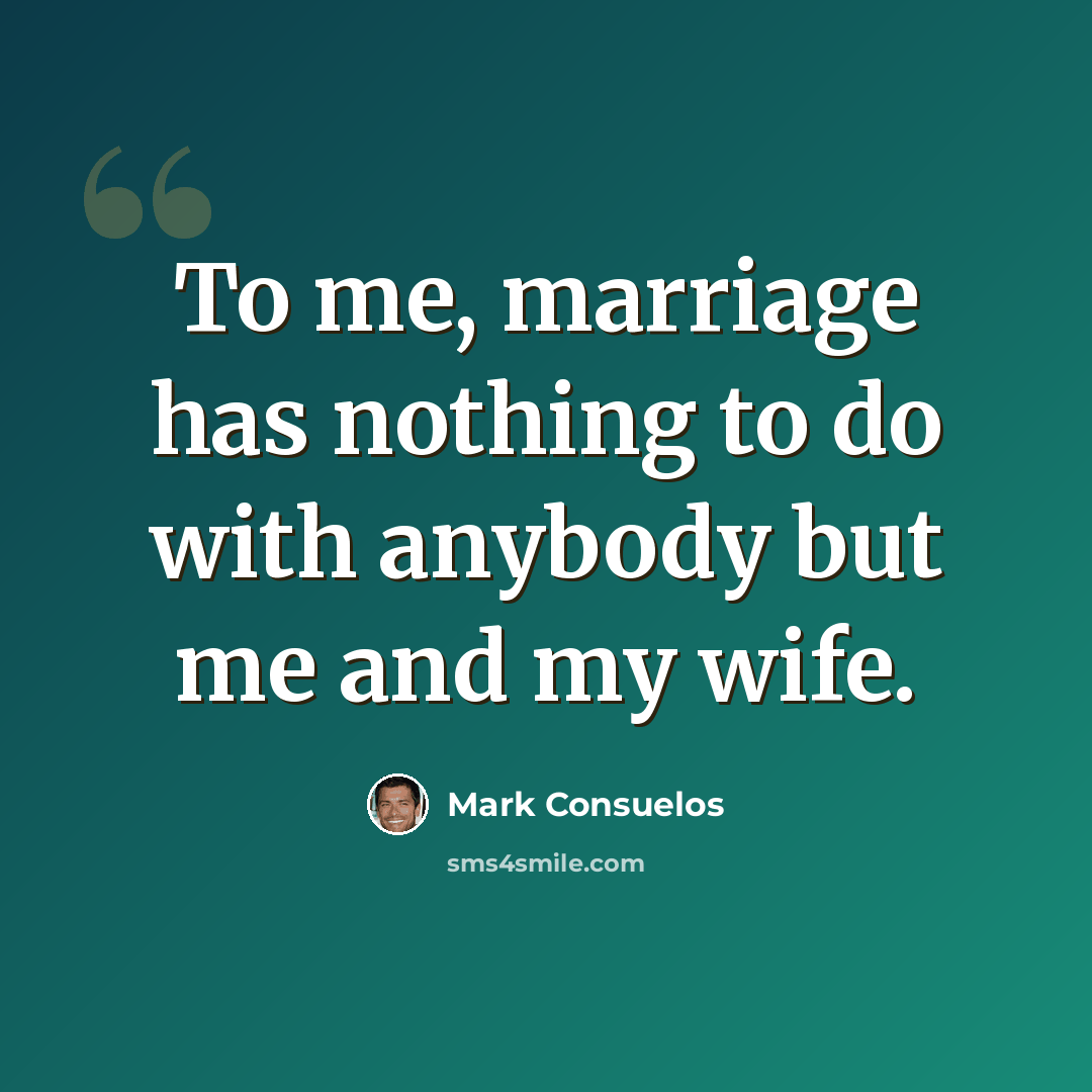“To me, marriage has nothing to do with anybody but me and my wife.” quote by Mark Consuelos
