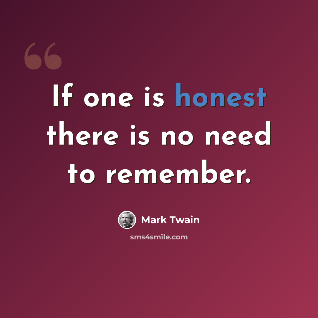 “If one is honest there is no need to remember.” quote by Mark Twain