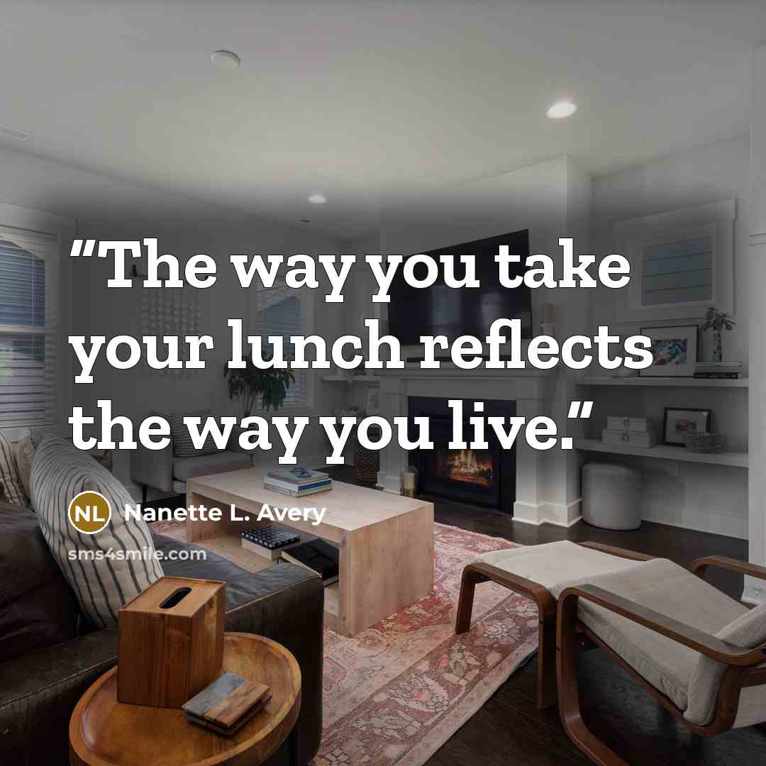 “The way you take your lunch reflects the way you live.” quote by Nanette L. Avery