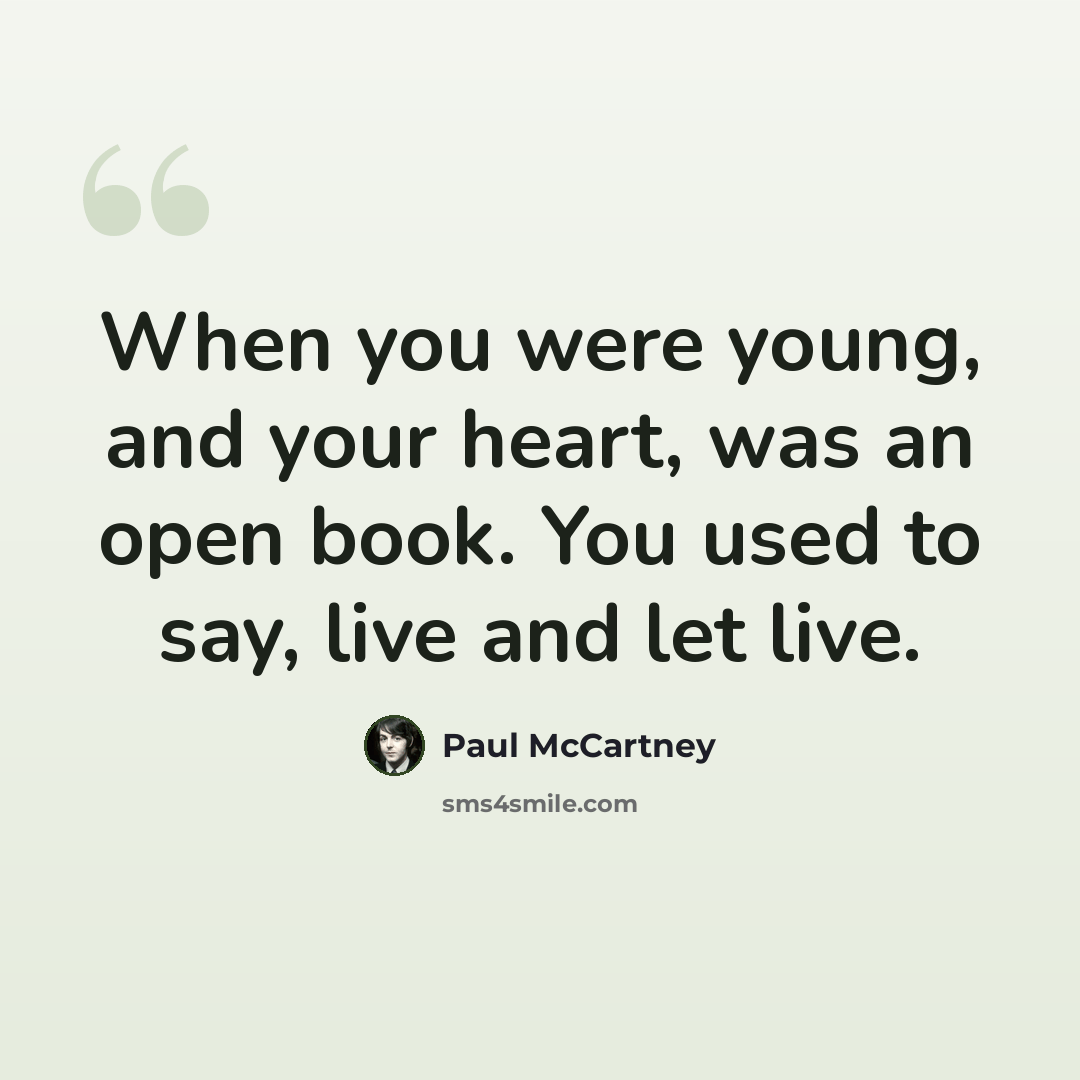 “When you were young, and your heart, was an open book. You used to say, live and let live.” quote by Paul McCartney
