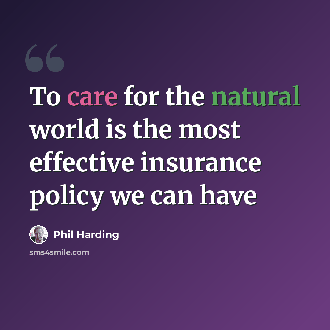 “To care for the natural world is the most effective insurance policy we can have” quote by Phil Harding