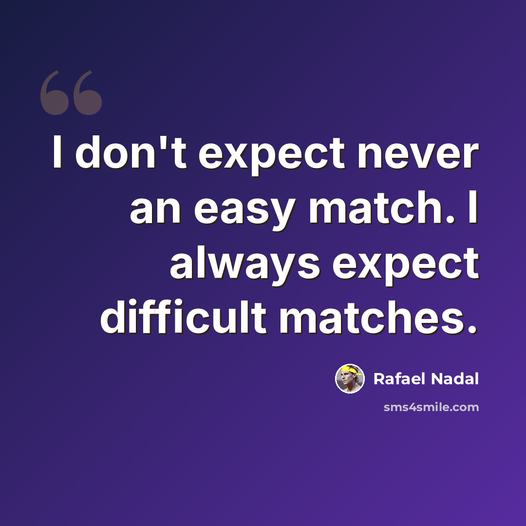 “I don't expect never an easy match. I always expect difficult matches.” quote by Rafael Nadal