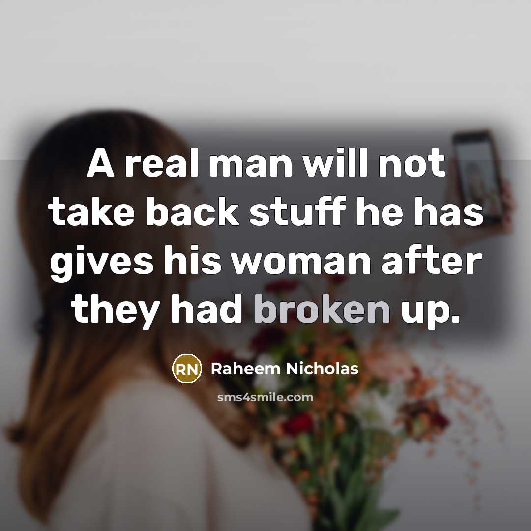 “A real man will not take back stuff he has gives his woman after they had broken up.” quote by Raheem Nicholas