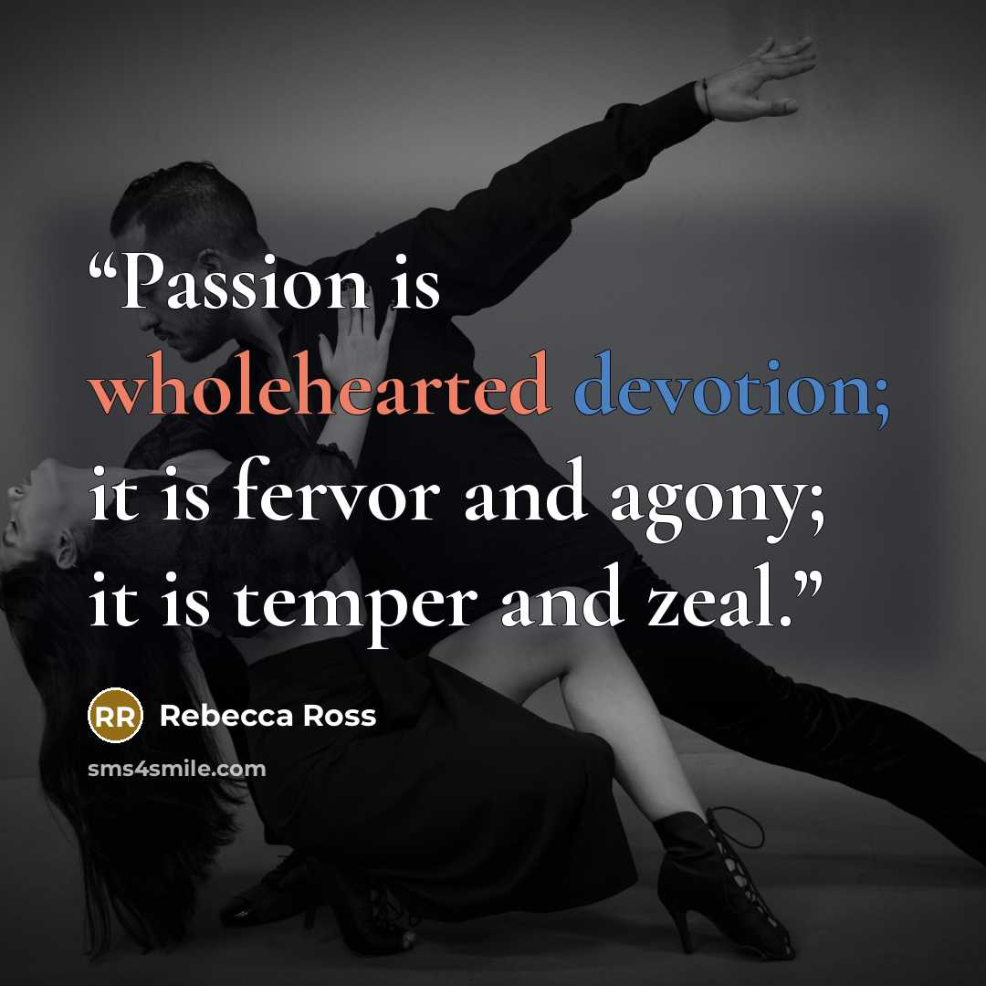 “Passion is wholehearted devotion; it is fervor and agony; it is temper and zeal.” quote by Rebecca Ross