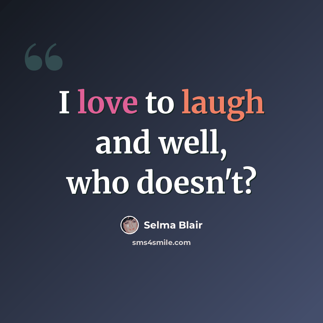 “I love to laugh and well, who doesn't?” quote by Selma Blair