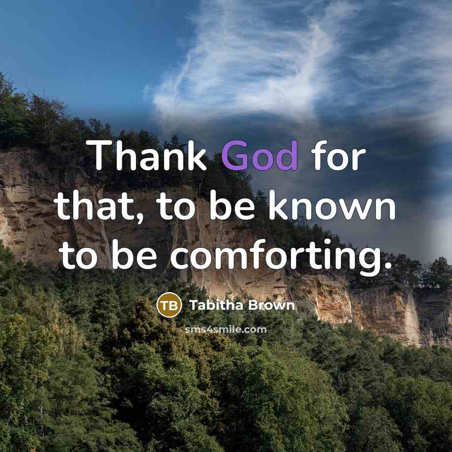 “Thank God for that, to be known to be comforting.” quote by Tabitha Brown