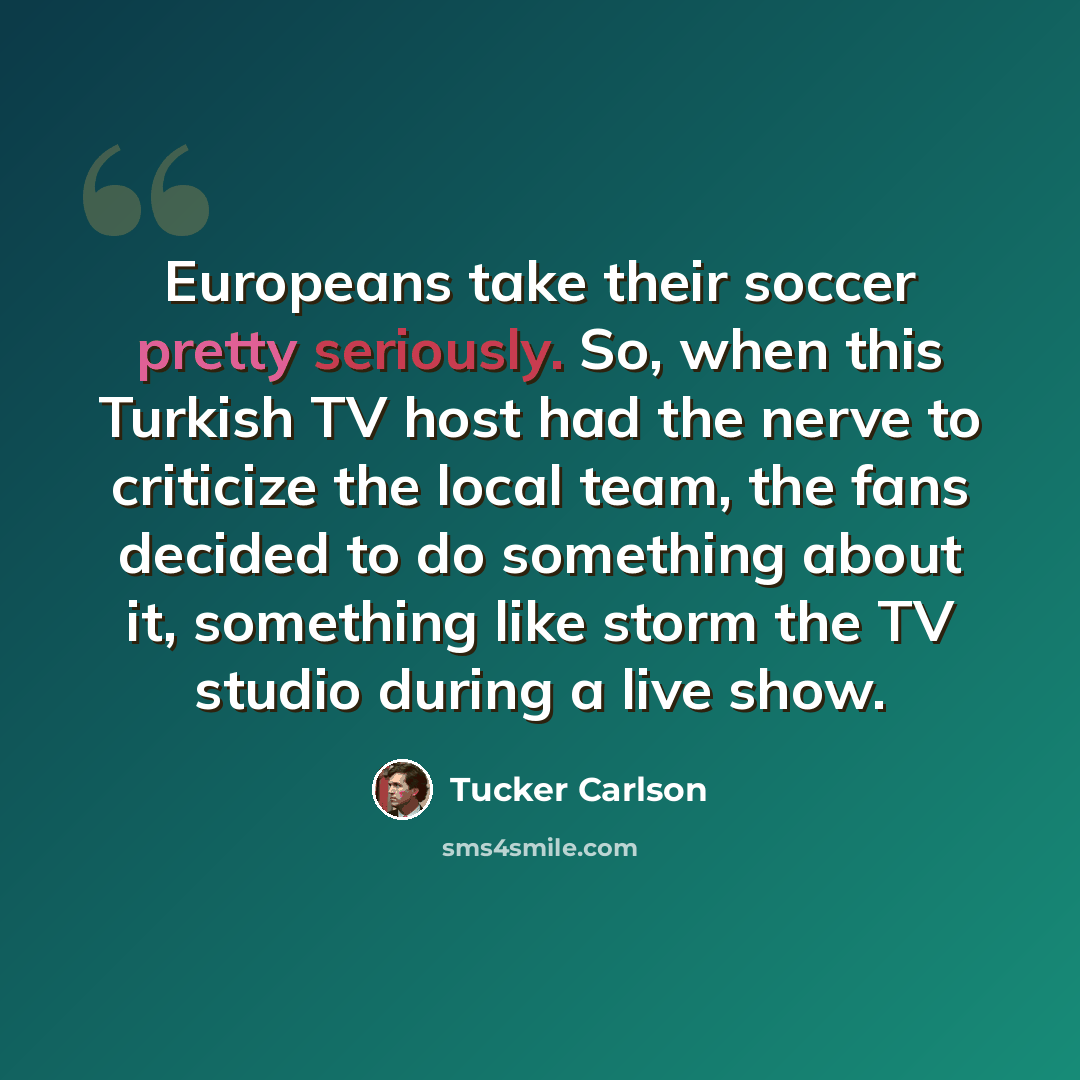 “Europeans take their soccer pretty seriously. So, when this Turkish TV host had the nerve to criticize the local team, the fans decided to do something about it, something like storm the TV studio during a live show.” quote by Tucker Carlson