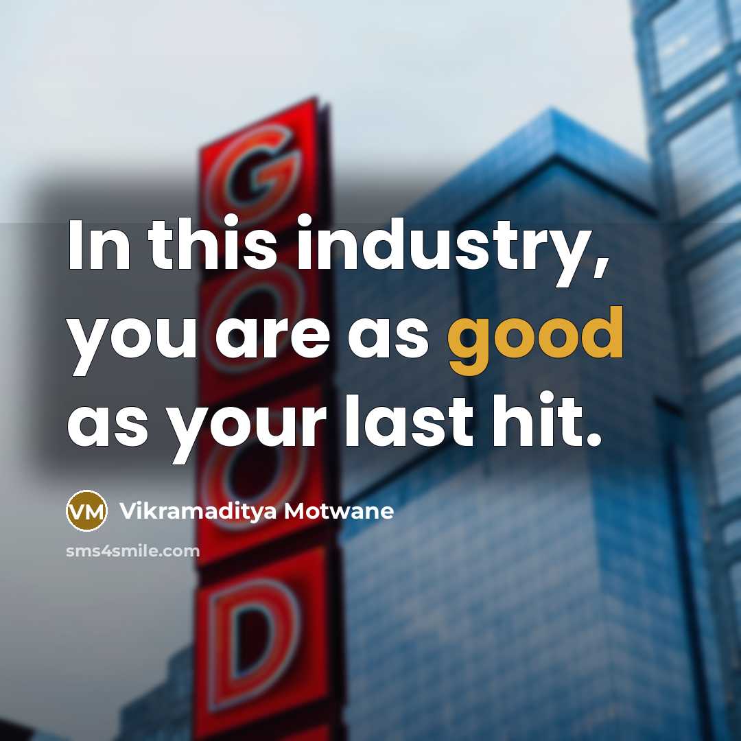 “In this industry, you are as good as your last hit.” quote by Vikramaditya Motwane
