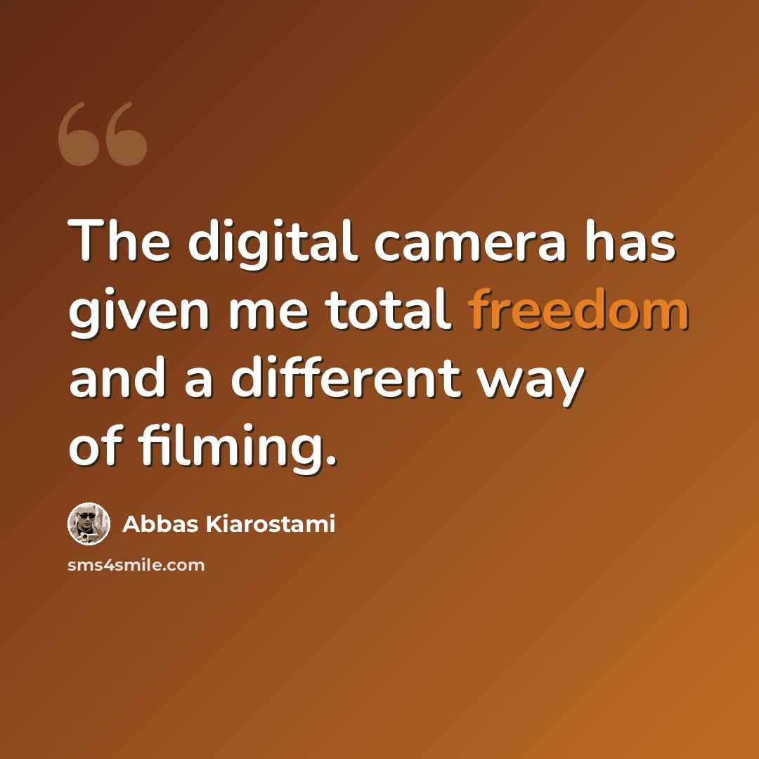 “The digital camera has given me total freedom and a different way of filming.” quote by Abbas Kiarostami