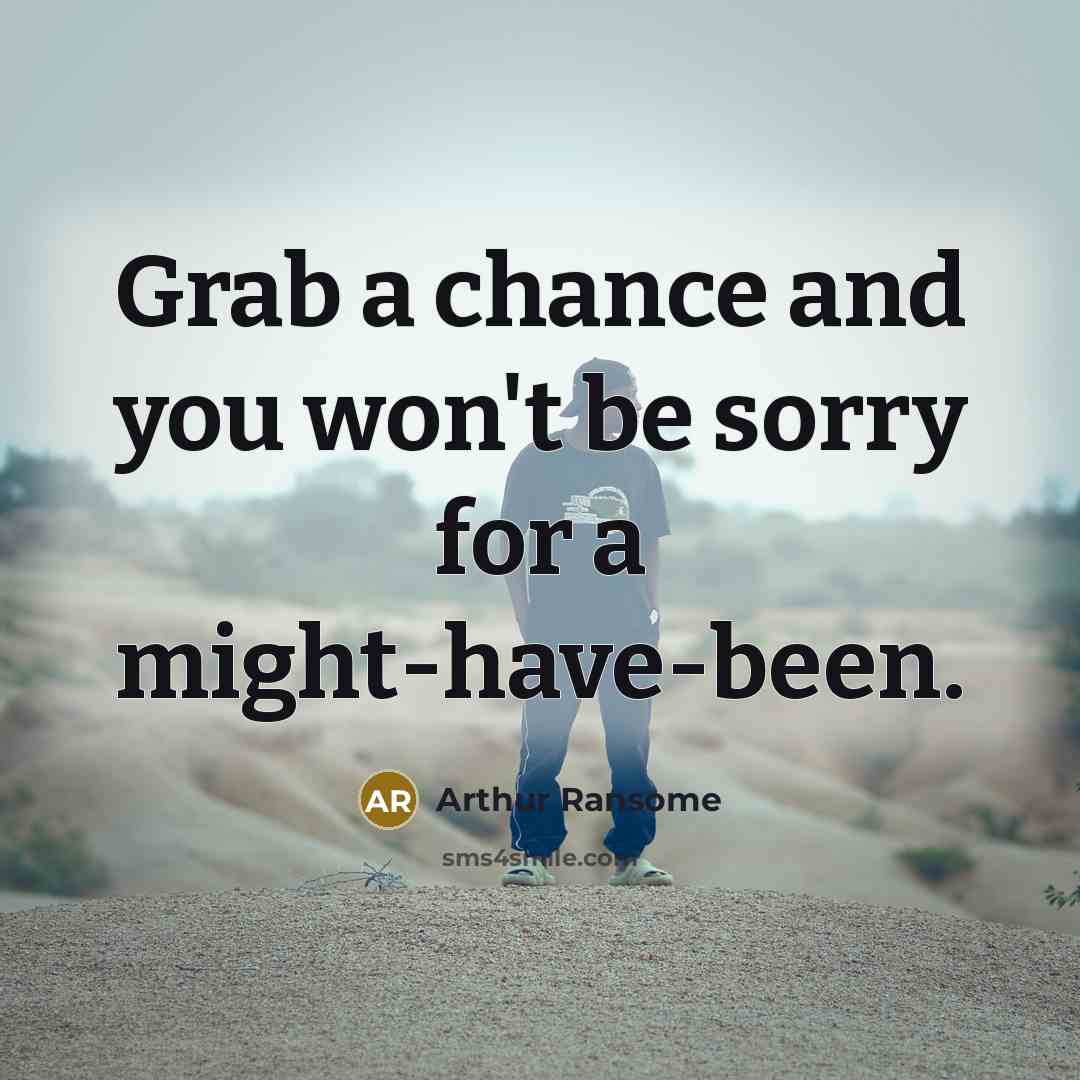 “Grab a chance and you won't be sorry for a might-have-been.” quote by Arthur Ransome