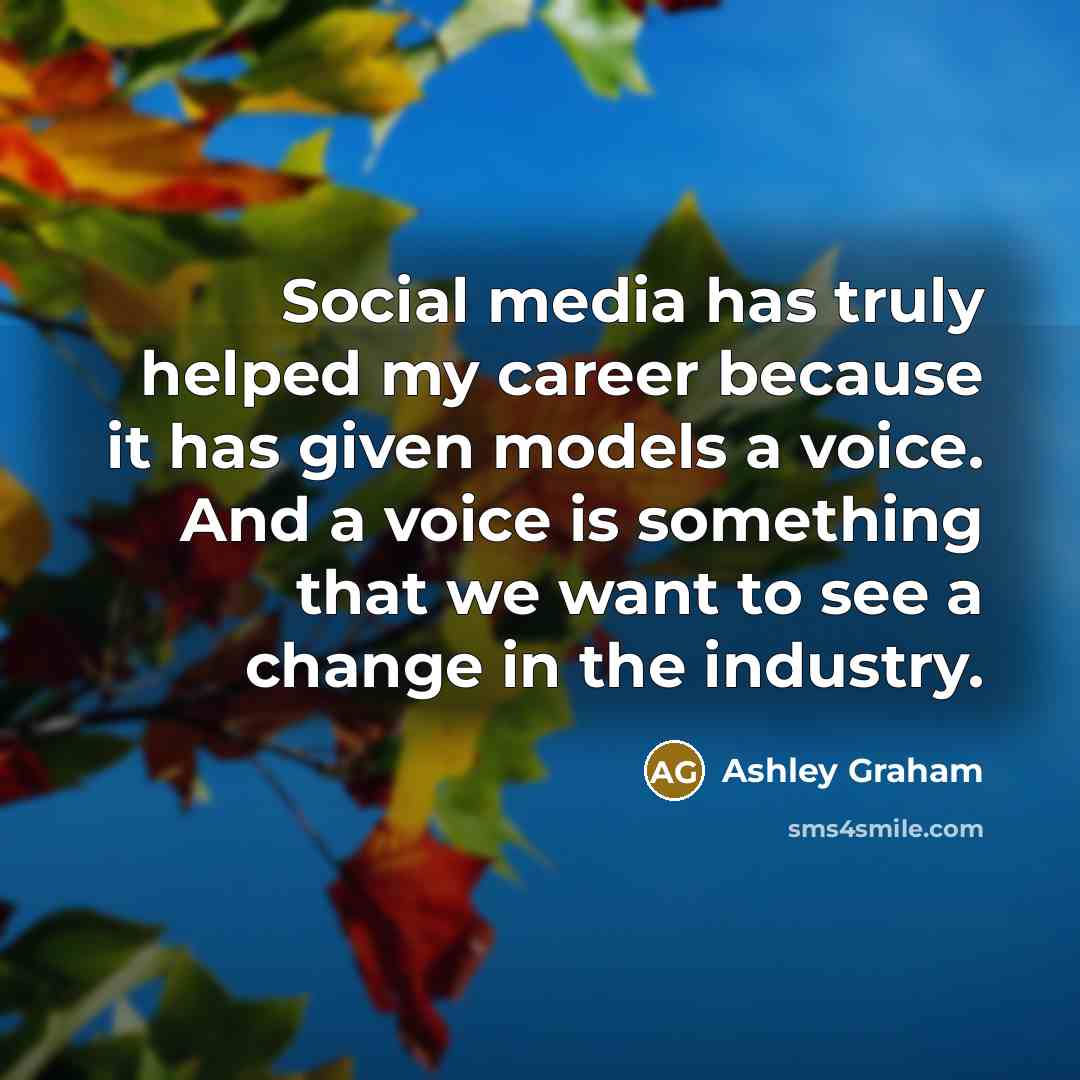 “Social media has truly helped my career because it has given models a voice. And a voice is something that we want to see a change in the industry.” quote by Ashley Graham