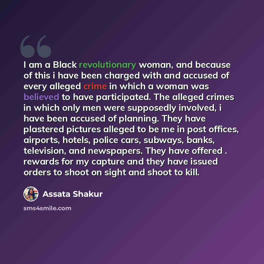 “I am a Black revolutionary woman, and because of this i have been charged with and accused of every alleged crime in which a woman was believed to have participated. The alleged crimes in which only men were supposedly involved, i have been accused of planning. They have plastered pictures alleged…” quote by Assata Shakur