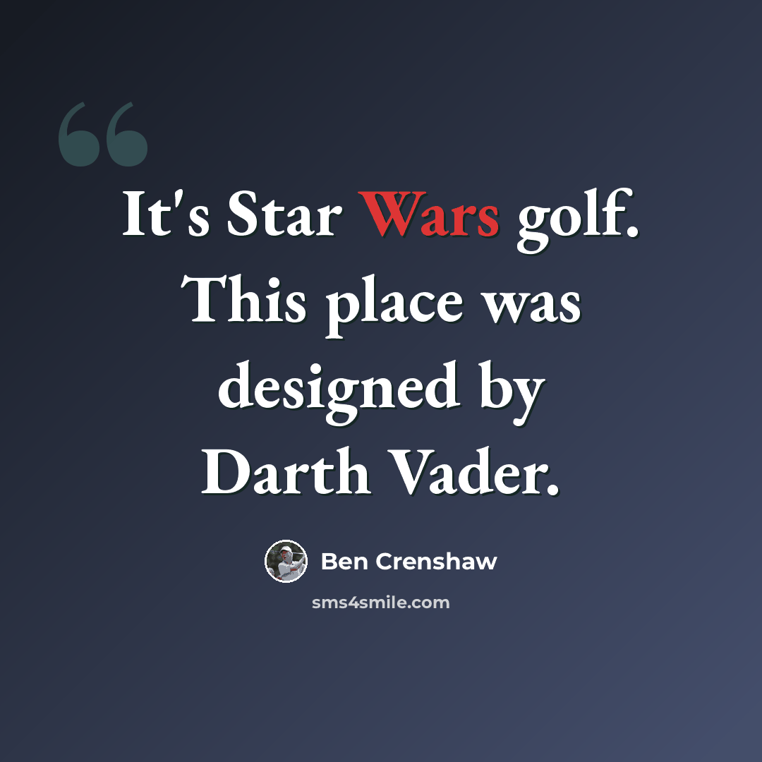 “It's Star Wars golf. This place was designed by Darth Vader.” quote by Ben Crenshaw