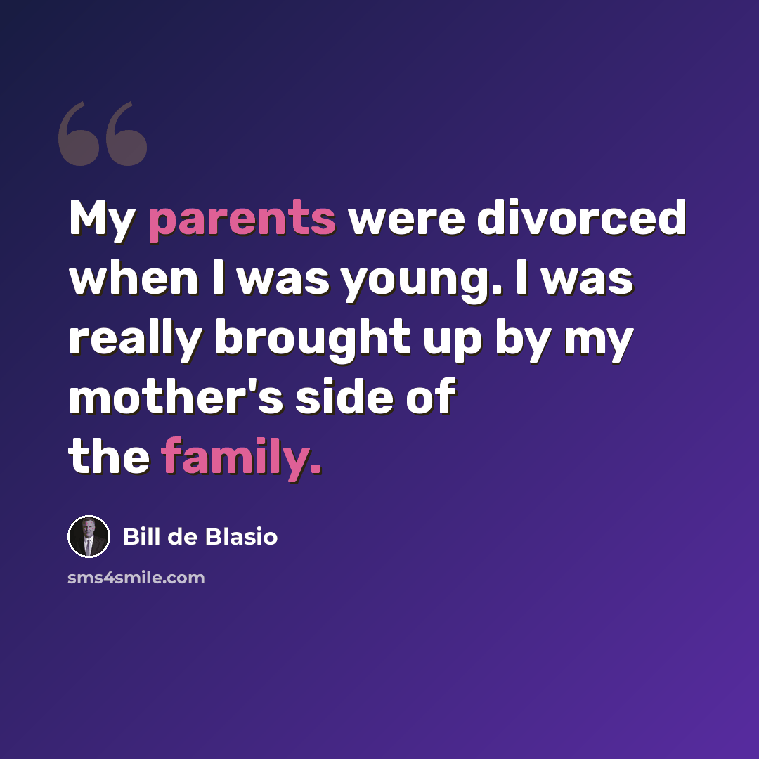 “My parents were divorced when I was young. I was really brought up by my mother's side of the family.” quote by Bill de Blasio