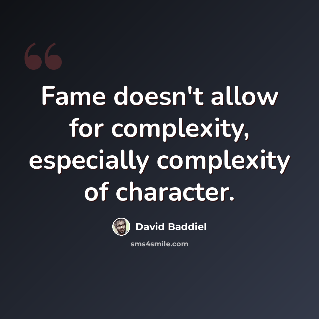 “Fame doesn't allow for complexity, especially complexity of character.” quote by David Baddiel