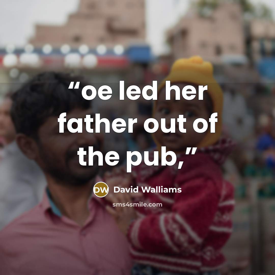 “oe led her father out of the pub,” quote by David Walliams