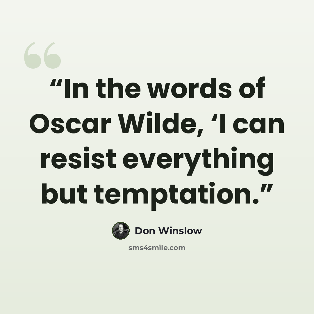 “In the words of Oscar Wilde, ‘I can resist everything but temptation.” quote by Don Winslow