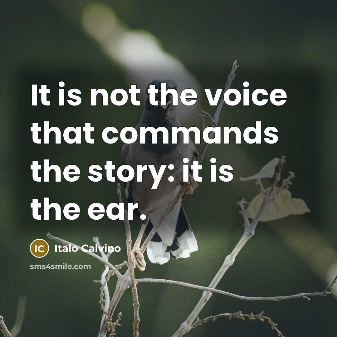 “It is not the voice that commands the story: it is the ear.” quote by Italo Calvino