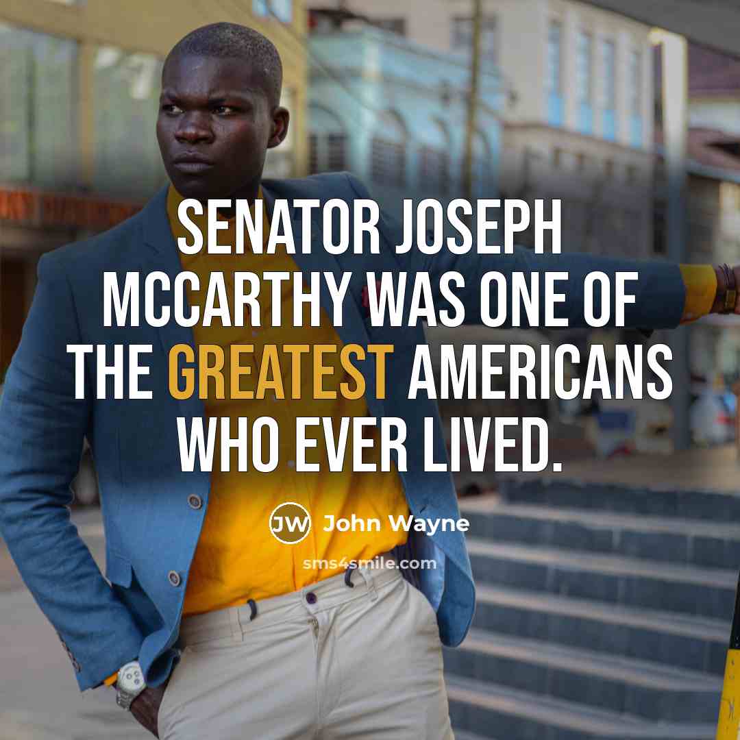 “Senator Joseph McCarthy was one of the greatest Americans who ever lived.” quote by John Wayne