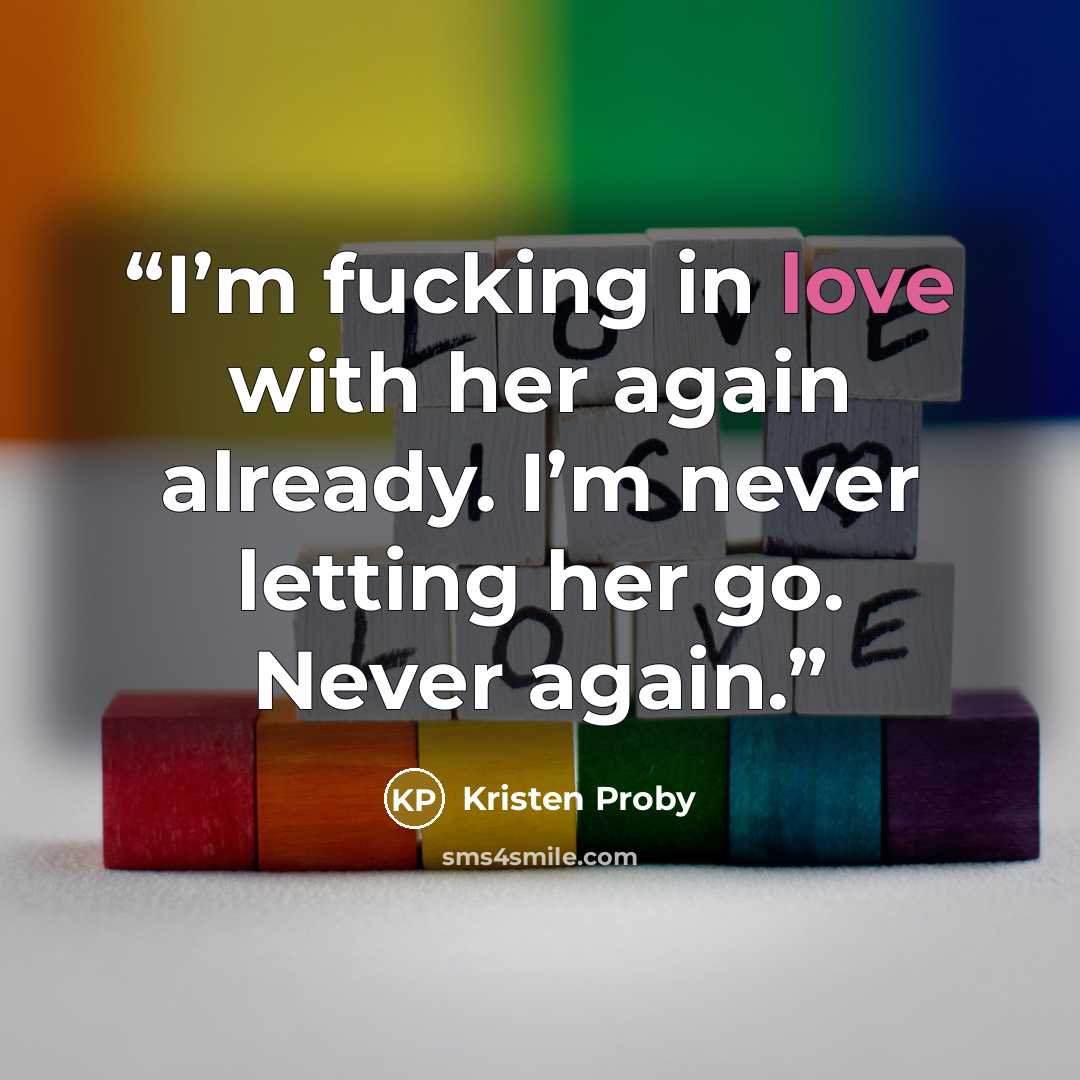 “I’m fucking in love with her again already. I’m never letting her go. Never again.” quote by Kristen Proby