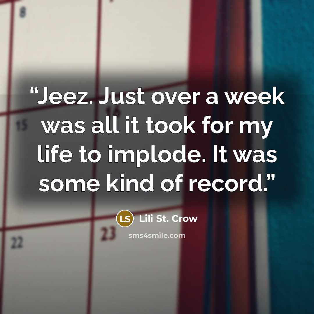 “Jeez. Just over a week was all it took for my life to implode. It was some kind of record.” quote by Lili St. Crow