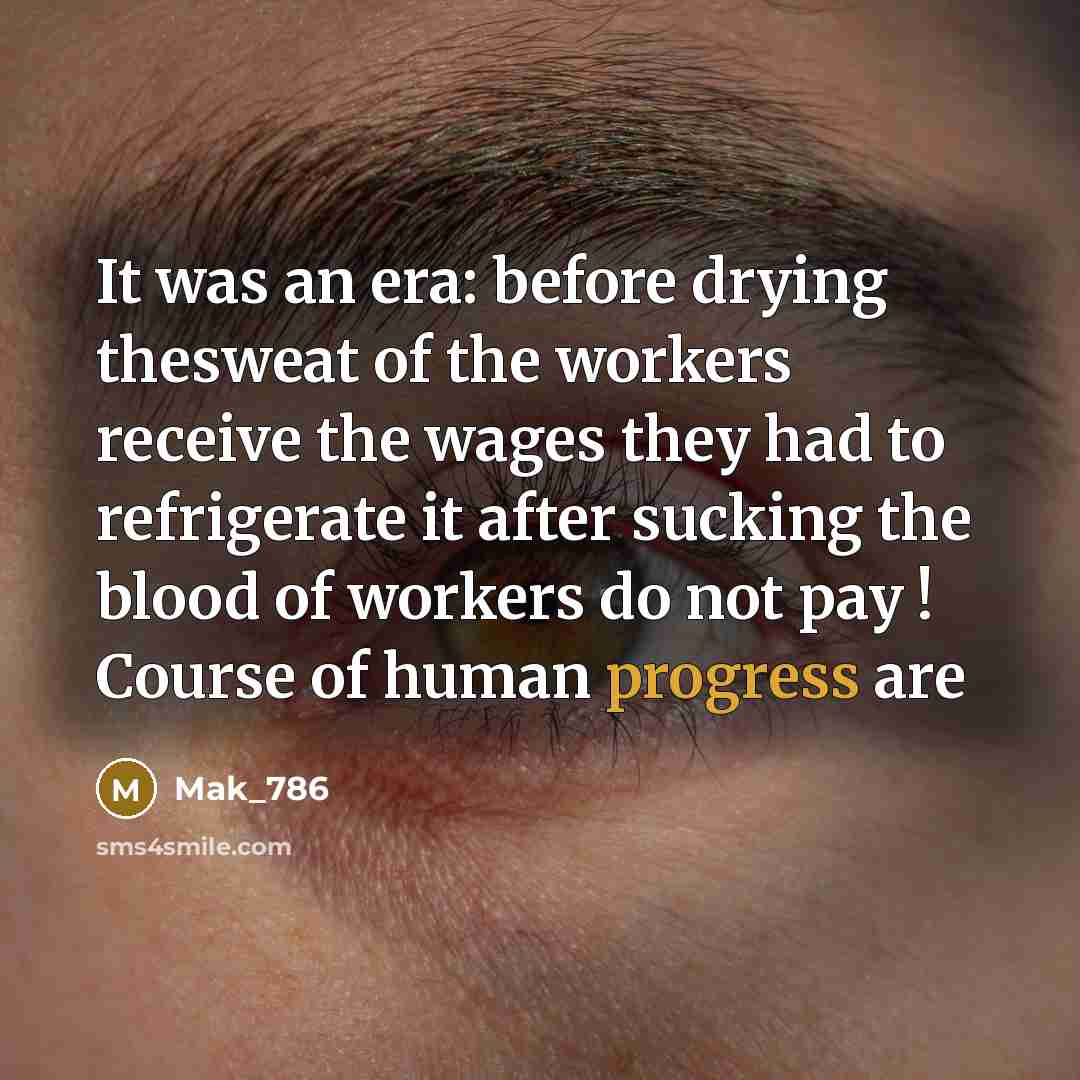 “It was an era: before drying thesweat of the workers receive the wages they had to refrigerate it after sucking the blood of workers do not pay ! Course of human progress are” quote by Mak_786