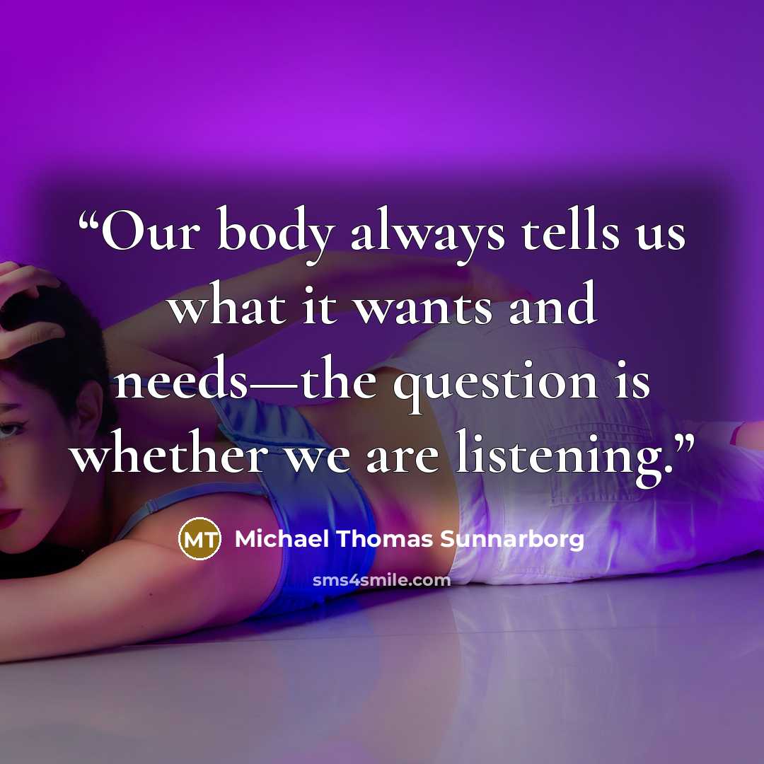 “Our body always tells us what it wants and needs—the question is whether we are listening.” quote by Michael Thomas Sunnarborg