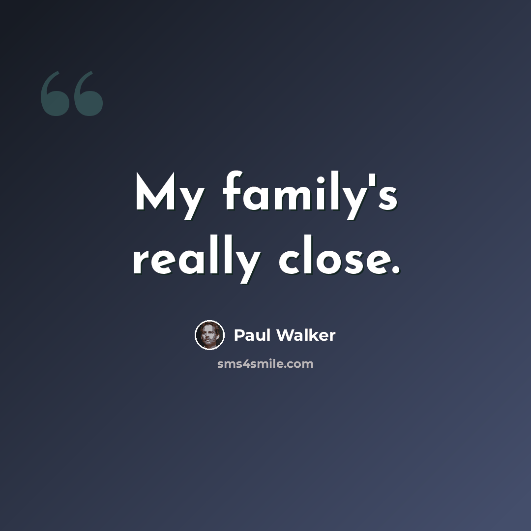 “My family's really close.” quote by Paul Walker