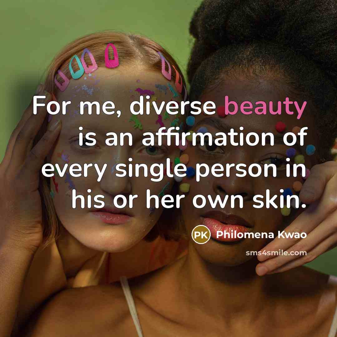 “For me, diverse beauty is an affirmation of every single person in his or her own skin.” quote by Philomena Kwao