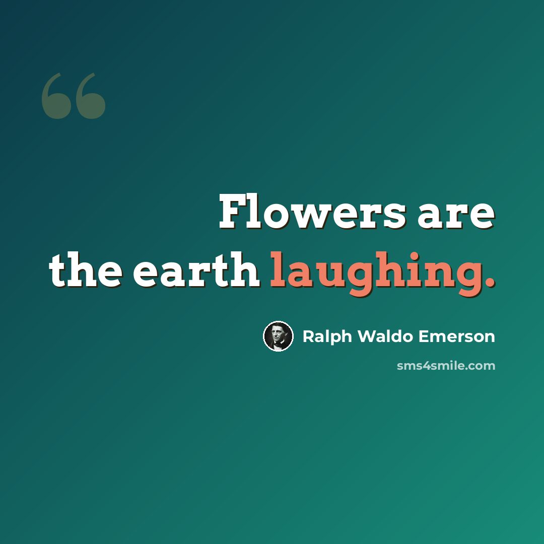 “Flowers are the earth laughing.” quote by Ralph Waldo Emerson
