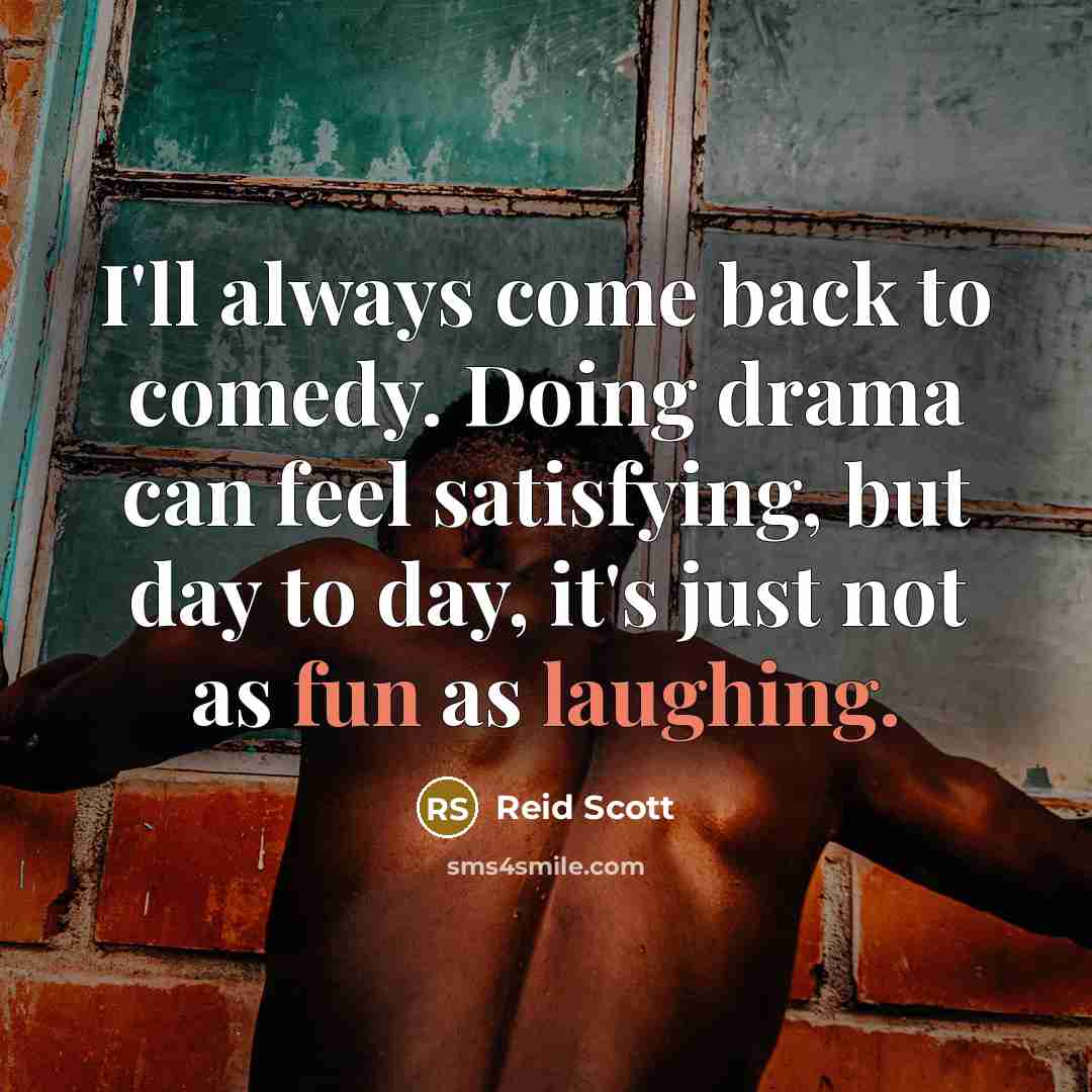 “I'll always come back to comedy. Doing drama can feel satisfying, but day to day, it's just not as fun as laughing.” quote by Reid Scott