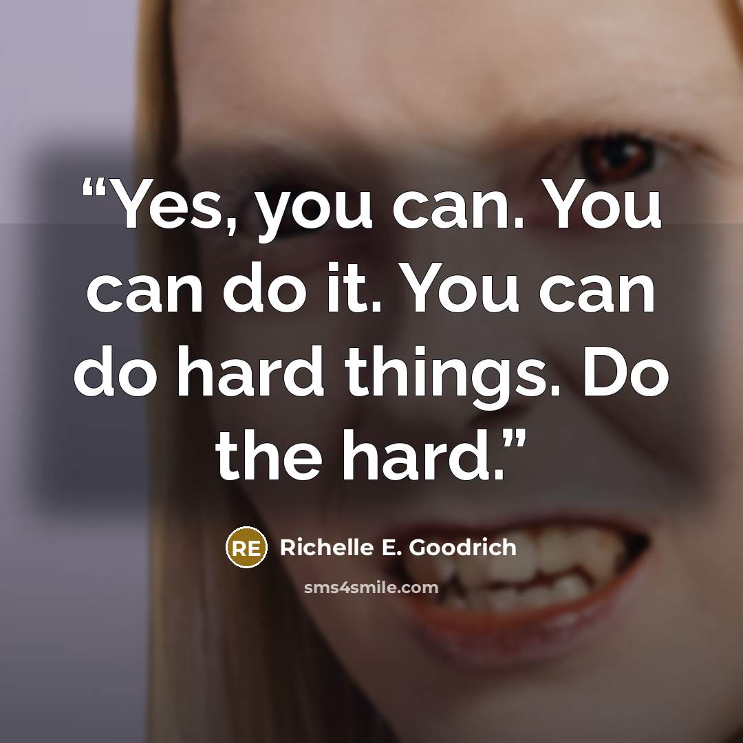 “Yes, you can. You can do it. You can do hard things. Do the hard.” quote by Richelle E. Goodrich